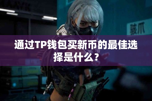 通过TP钱包买新币的最佳选择是什么？