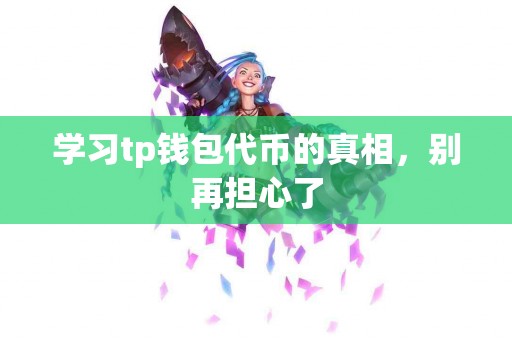 学习tp钱包代币的真相，别再担心了