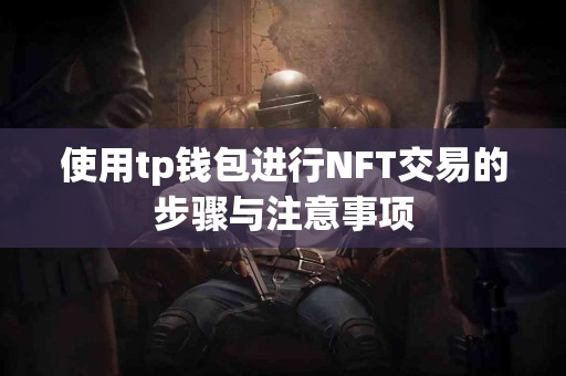 使用tp钱包进行NFT交易的步骤与注意事项