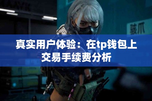 真实用户体验：在tp钱包上交易手续费分析