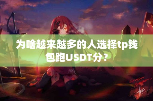 为啥越来越多的人选择tp钱包跑USDT分？