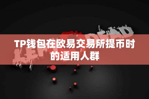 TP钱包在欧易交易所提币时的适用人群