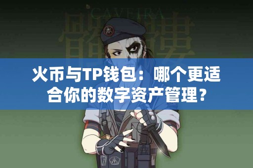 火币与TP钱包：哪个更适合你的数字资产管理？
