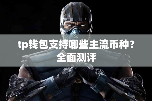 tp钱包支持哪些主流币种？全面测评