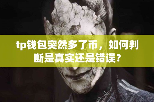 tp钱包突然多了币，如何判断是真实还是错误？