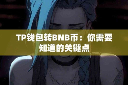 TP钱包转BNB币：你需要知道的关键点