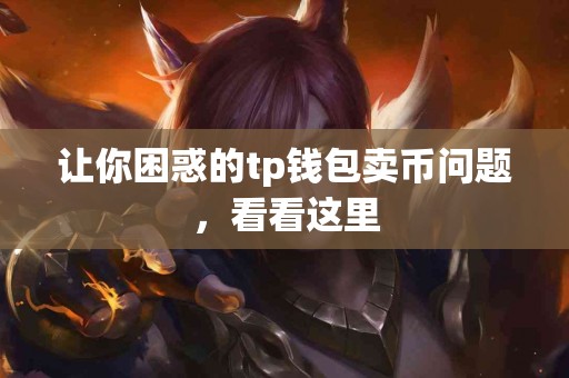 让你困惑的tp钱包卖币问题，看看这里