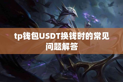 tp钱包USDT换钱时的常见问题解答