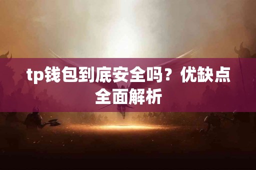 tp钱包到底安全吗？优缺点全面解析