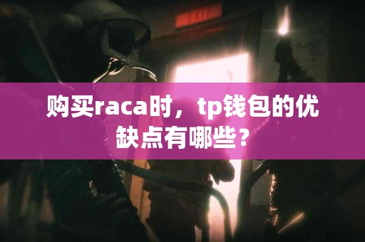 购买raca时，tp钱包的优缺点有哪些？