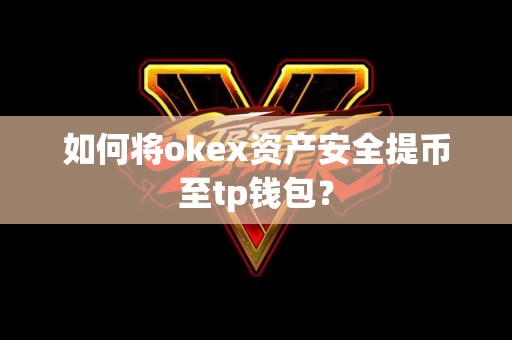 如何将okex资产安全提币至tp钱包？