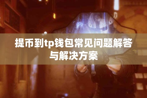 提币到tp钱包常见问题解答与解决方案