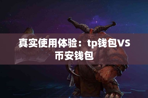 真实使用体验：tp钱包VS币安钱包
