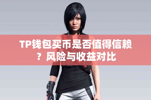 TP钱包买币是否值得信赖？风险与收益对比