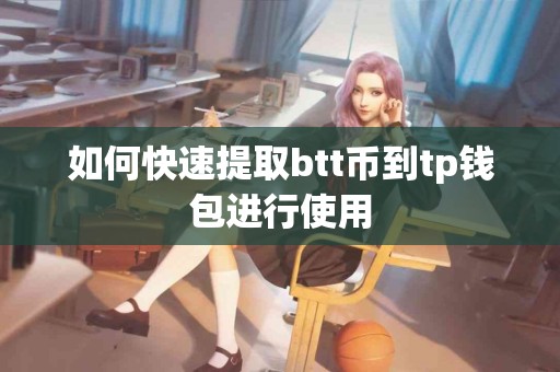 如何快速提取btt币到tp钱包进行使用