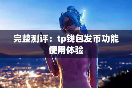 完整测评：tp钱包发币功能使用体验