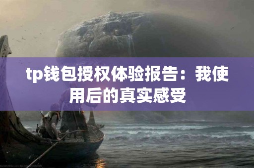 tp钱包授权体验报告：我使用后的真实感受
