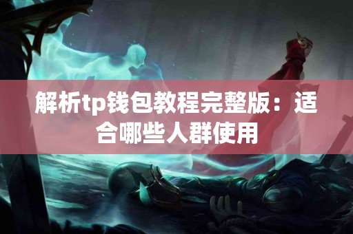 解析tp钱包教程完整版：适合哪些人群使用