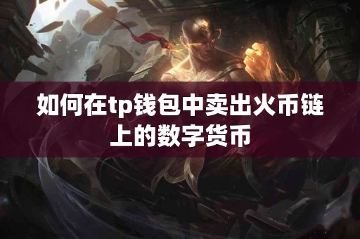 如何在tp钱包中卖出火币链上的数字货币