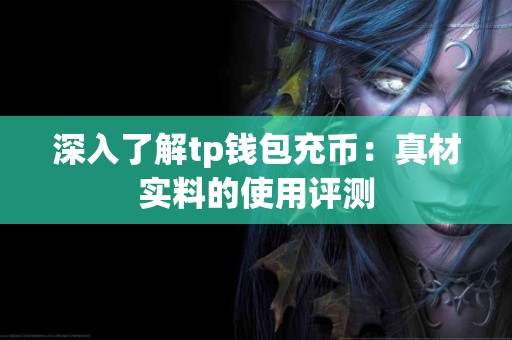 深入了解tp钱包充币：真材实料的使用评测