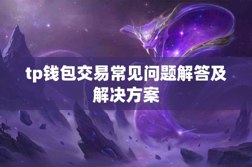 tp钱包交易常见问题解答及解决方案