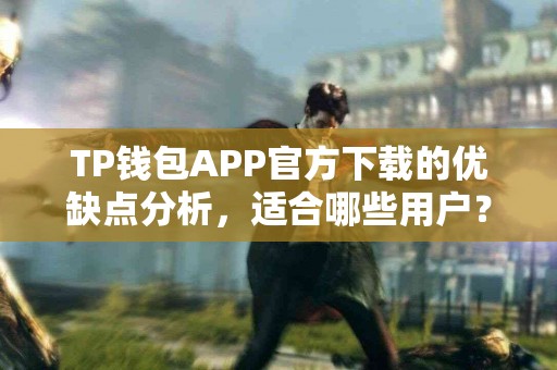 TP钱包APP官方下载的优缺点分析，适合哪些用户？