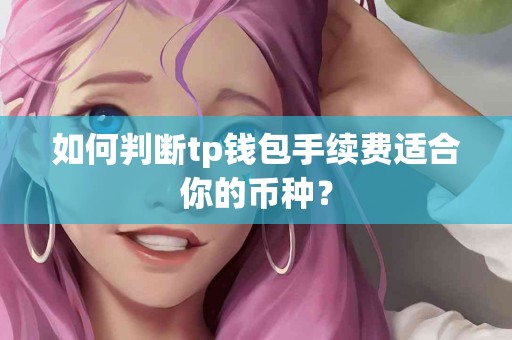 如何判断tp钱包手续费适合你的币种？