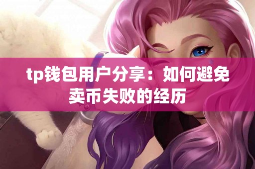 tp钱包用户分享：如何避免卖币失败的经历