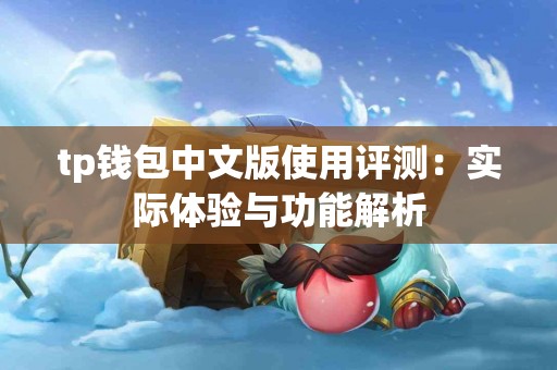 tp钱包中文版使用评测：实际体验与功能解析