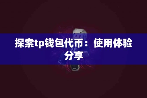 探索tp钱包代币：使用体验分享