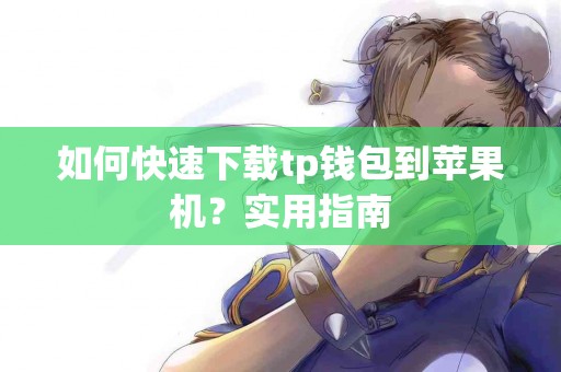 如何快速下载tp钱包到苹果机？实用指南