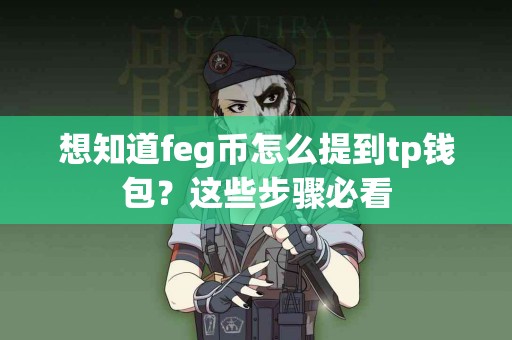 想知道feg币怎么提到tp钱包？这些步骤必看