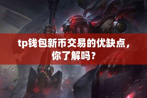 tp钱包新币交易的优缺点，你了解吗？