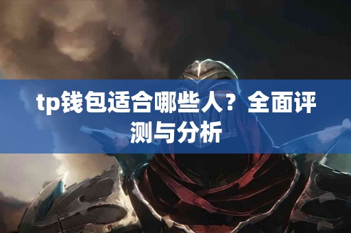 tp钱包适合哪些人？全面评测与分析