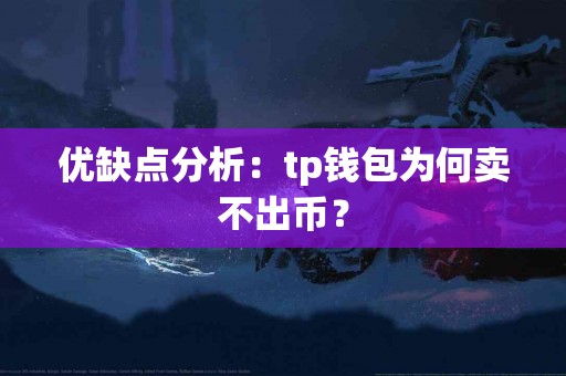 优缺点分析：tp钱包为何卖不出币？