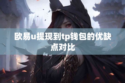 欧易u提现到tp钱包的优缺点对比