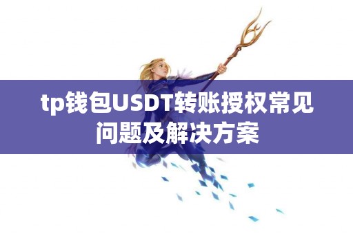 tp钱包USDT转账授权常见问题及解决方案