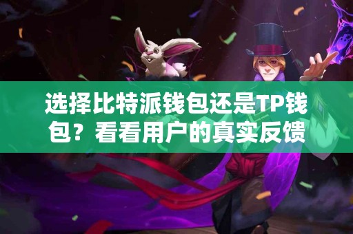 选择比特派钱包还是TP钱包？看看用户的真实反馈