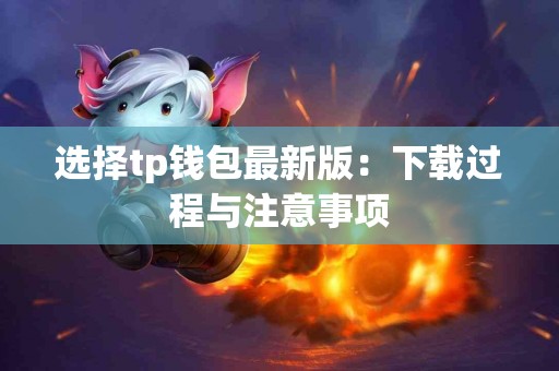 选择tp钱包最新版：下载过程与注意事项