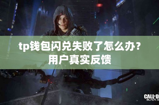 tp钱包闪兑失败了怎么办？用户真实反馈