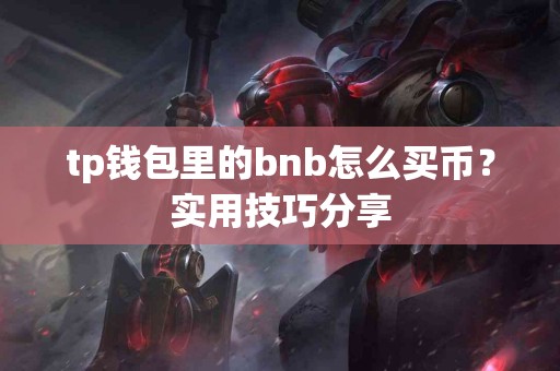 tp钱包里的bnb怎么买币？实用技巧分享