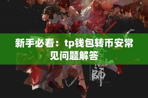 新手必看：tp钱包转币安常见问题解答