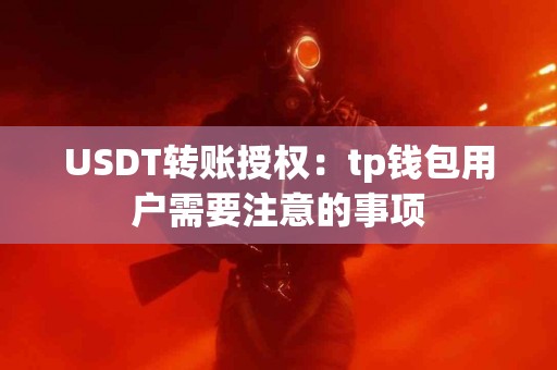 USDT转账授权：tp钱包用户需要注意的事项