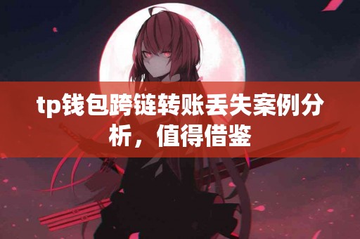 tp钱包跨链转账丢失案例分析，值得借鉴