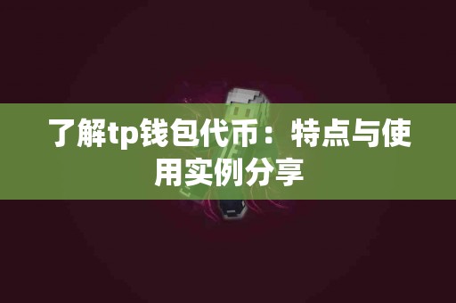 了解tp钱包代币：特点与使用实例分享