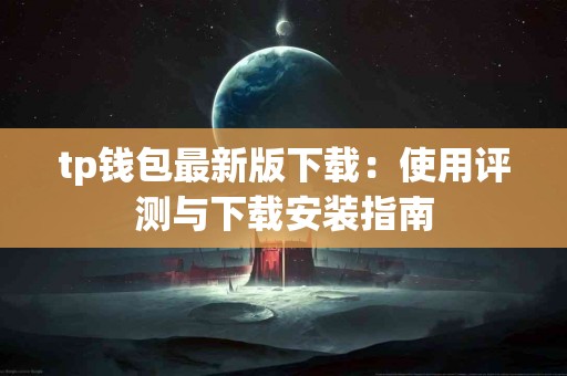 tp钱包最新版下载：使用评测与下载安装指南