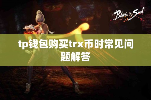tp钱包购买trx币时常见问题解答