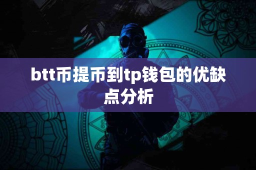 btt币提币到tp钱包的优缺点分析