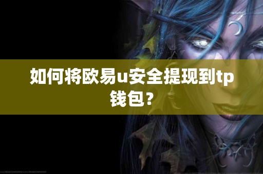 如何将欧易u安全提现到tp钱包？
