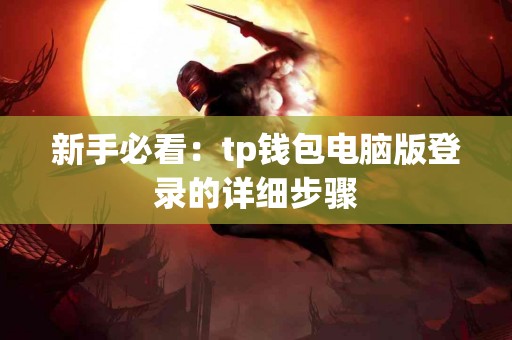 新手必看：tp钱包电脑版登录的详细步骤